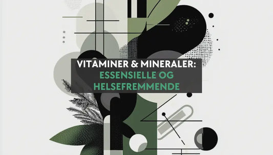 Vitaminer og mineraler: Essensielle og helsefremmende